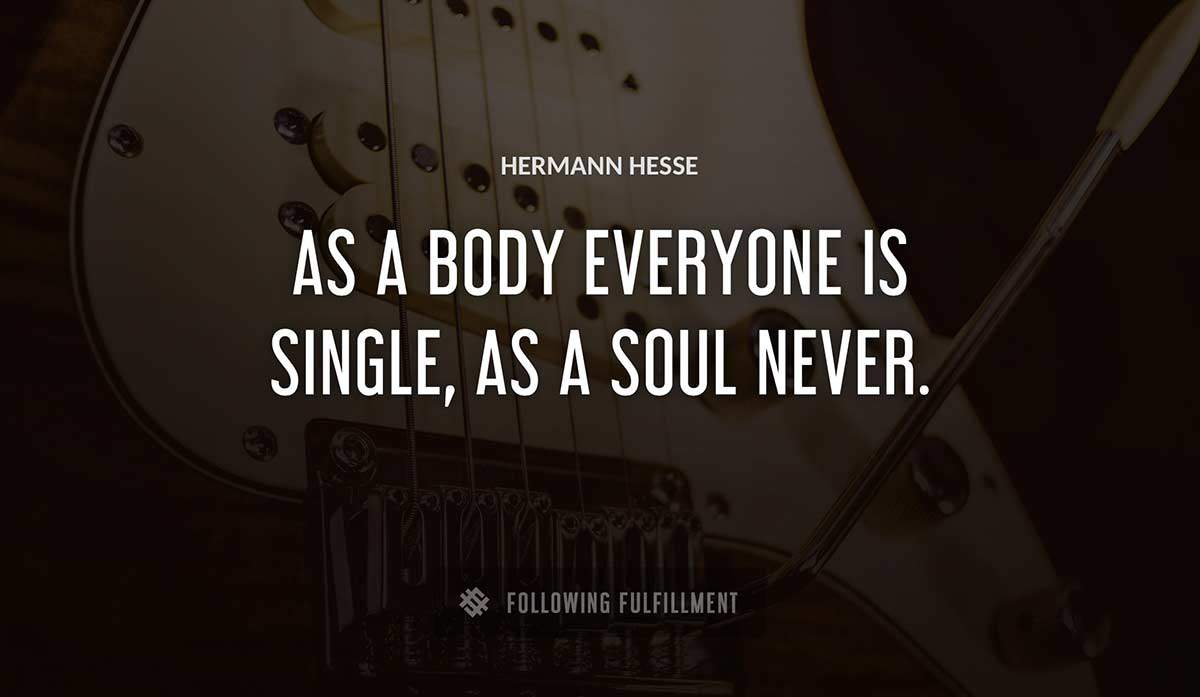 as a body everyone is single as a soul never Hermann Hesse quote