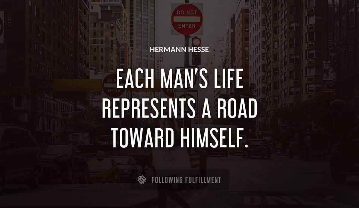 each man s life represents a road toward himself Hermann Hesse quote