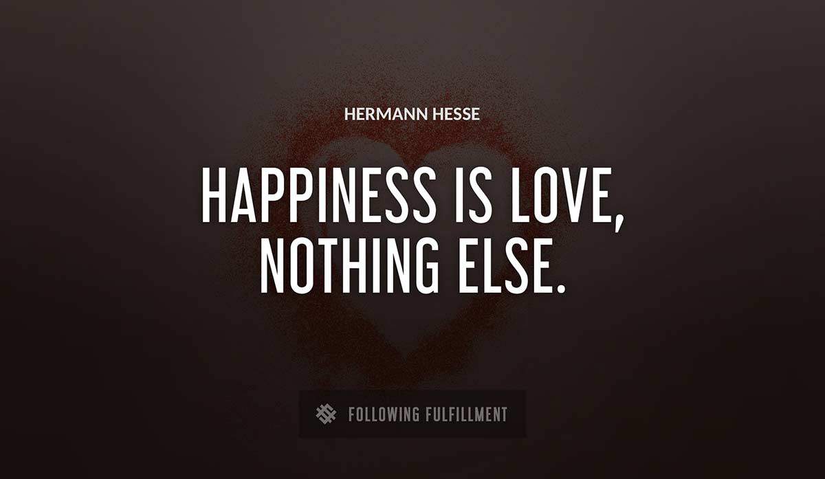 happiness is love nothing else Hermann Hesse quote