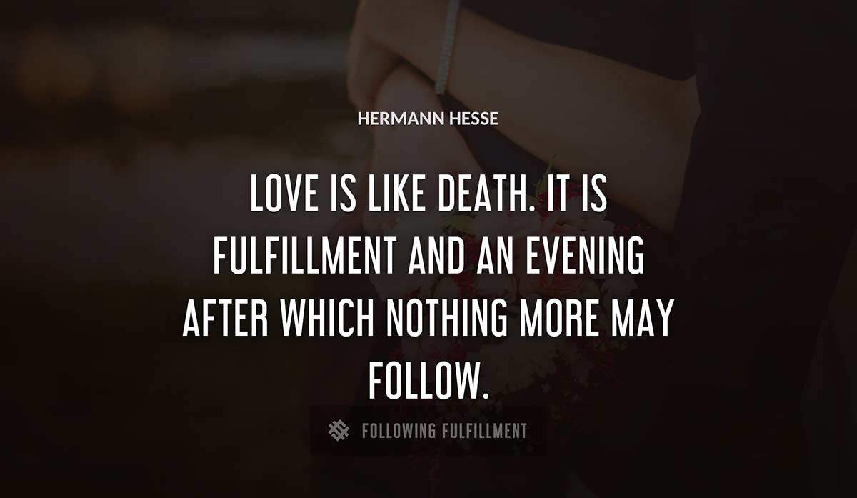 love is like death it is fulfillment and an evening after which nothing more may follow Hermann Hesse quote