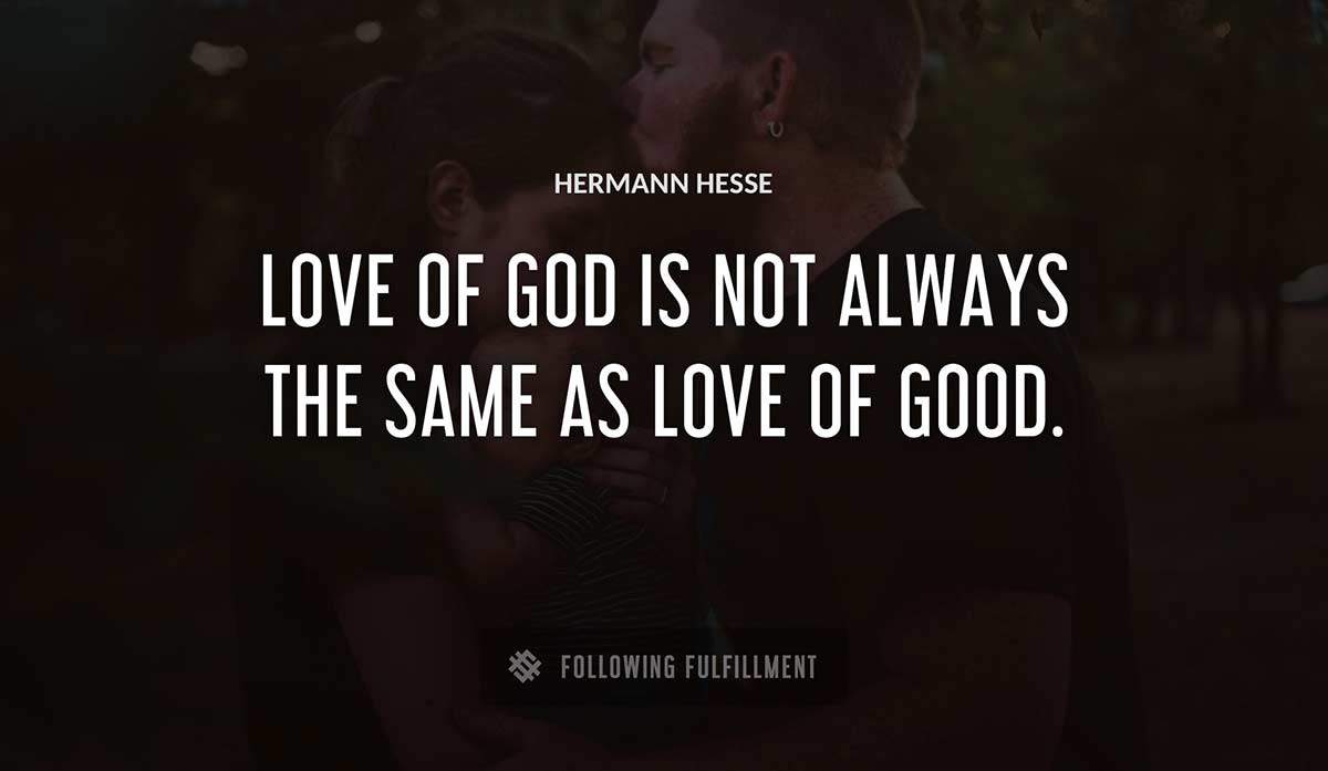 love of god is not always the same as love of good Hermann Hesse quote