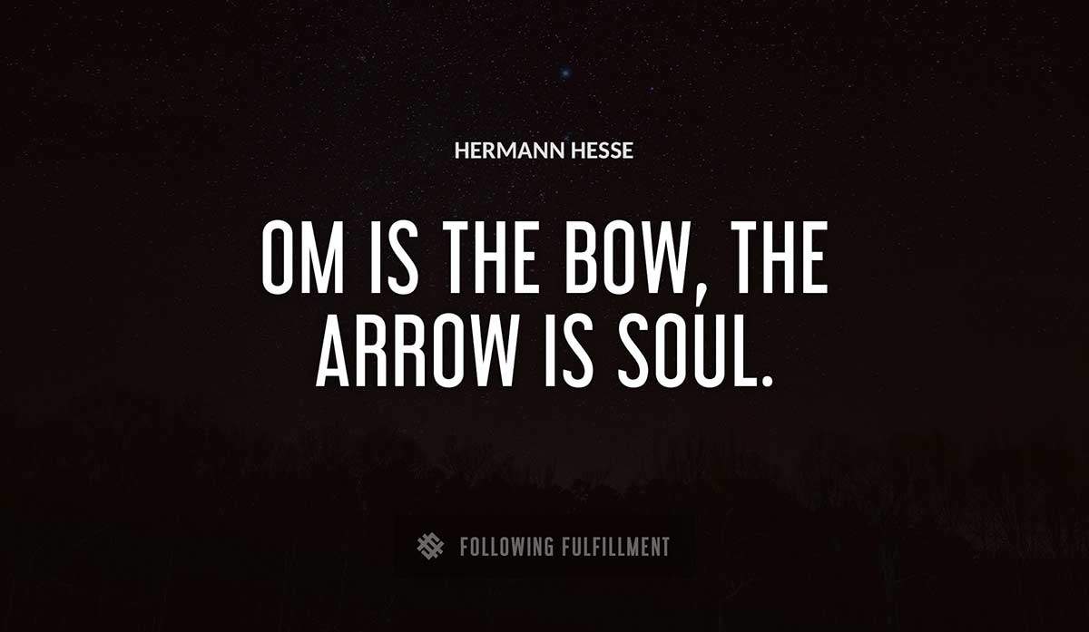 om is the bow the arrow is soul Hermann Hesse quote