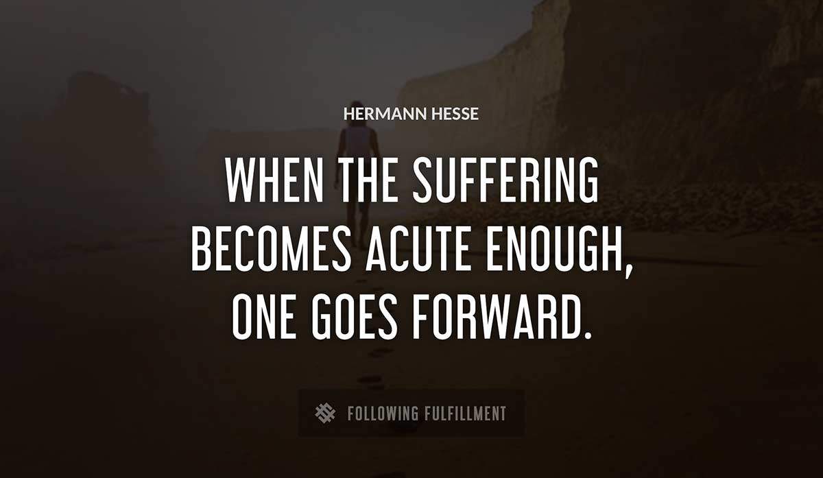 when the suffering becomes acute enough one goes forward Hermann Hesse quote