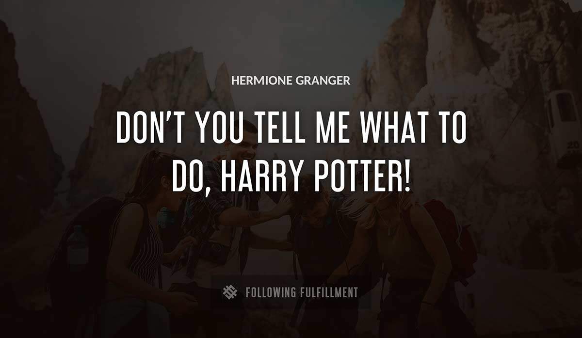 don t you tell me what to do harry potter Hermione Granger quote