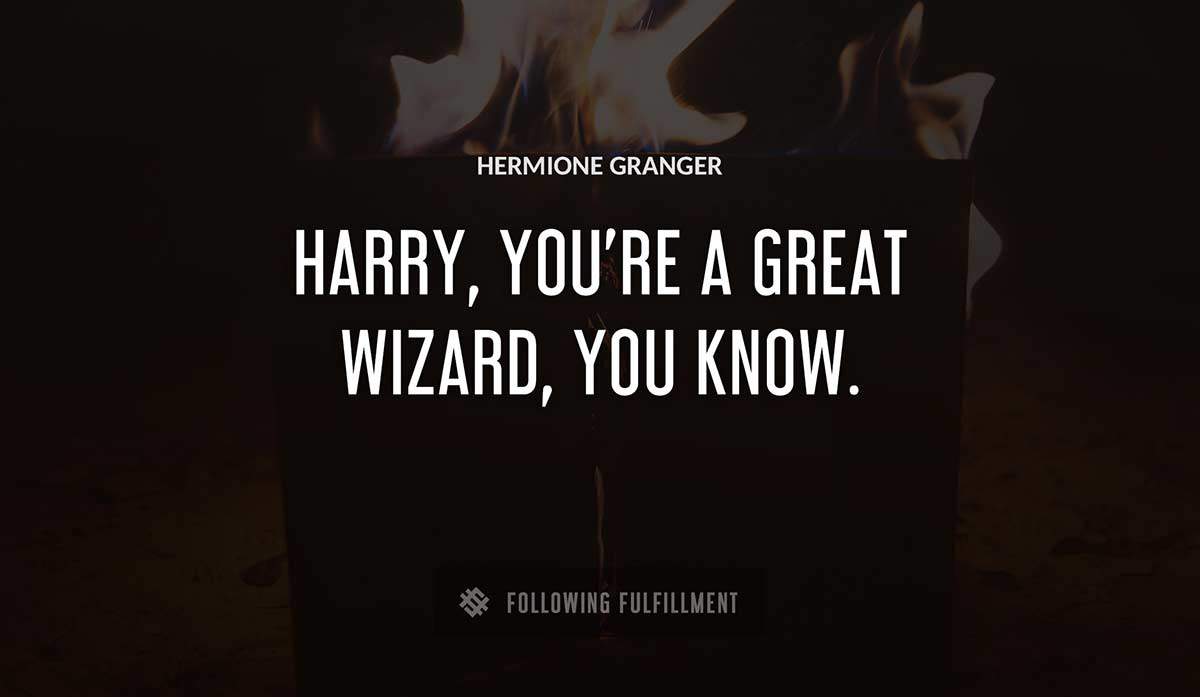 harry you re a great wizard you know Hermione Granger quote
