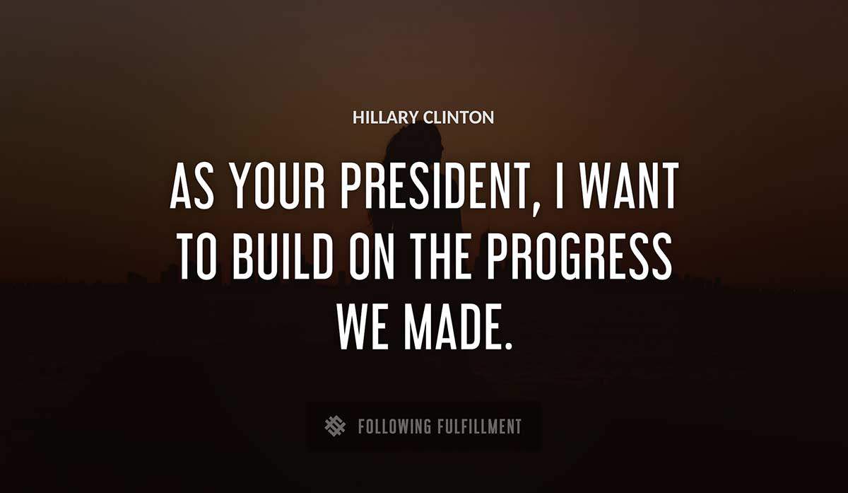 as your president i want to build on the progress we made Hillary Clinton quote