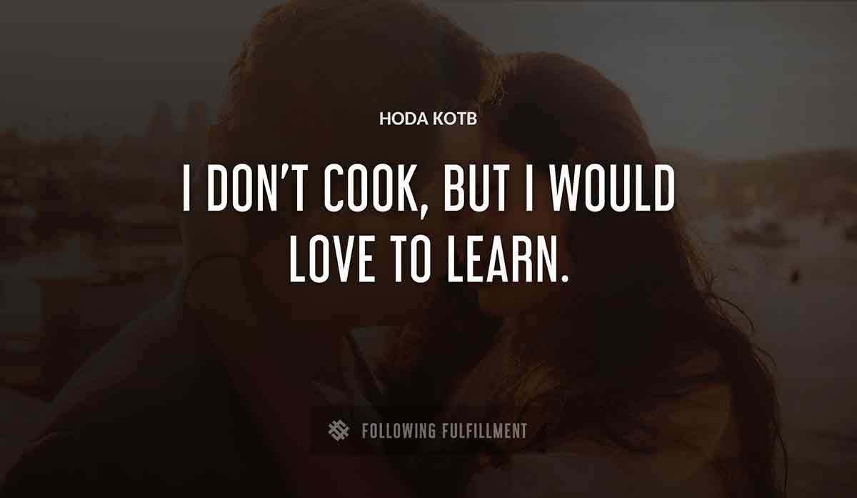 i don t cook but i would love to learn Hoda Kotb quote