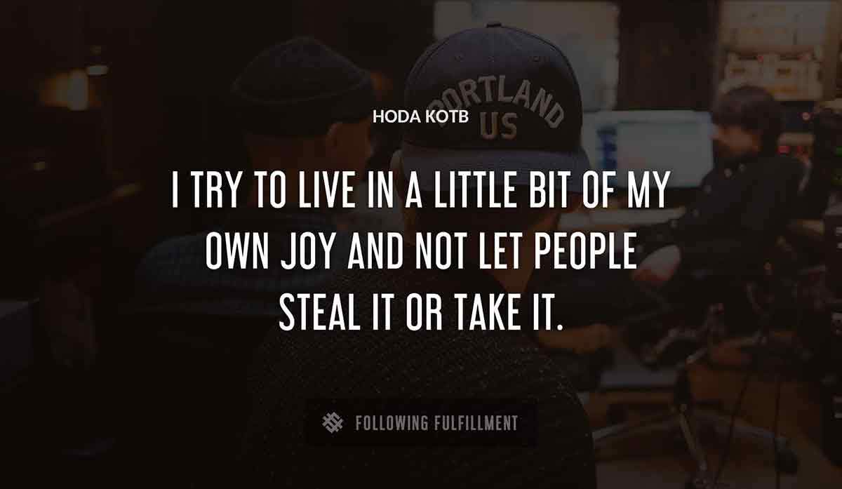 i try to live in a little bit of my own joy and not let people steal it or take it Hoda Kotb quote