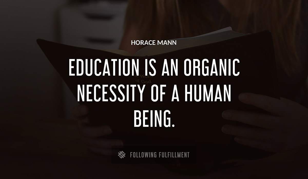 education is an organic necessity of a human being Horace Mann quote