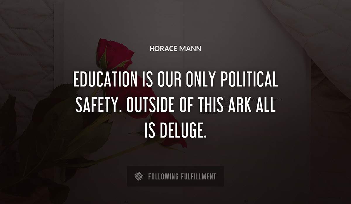education is our only political safety outside of this ark all is deluge Horace Mann quote