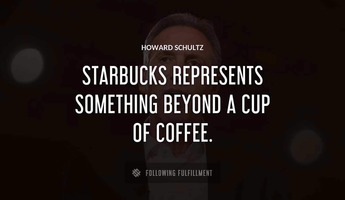 starbucks represents something beyond a cup of coffee Howard Schultz quote