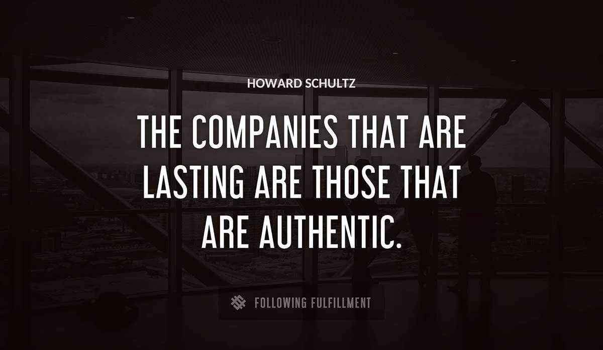 the companies that are lasting are those that are authentic Howard Schultz quote