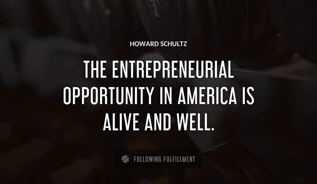 the entrepreneurial opportunity in america is alive and well Howard Schultz quote