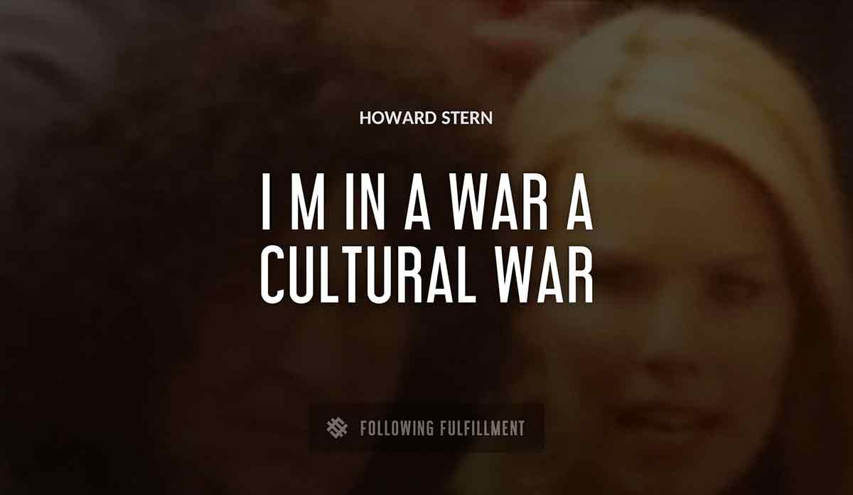 i m in a war a cultural war Howard Stern quote
