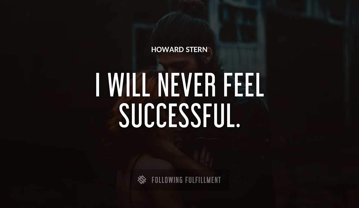 i will never feel successful Howard Stern quote