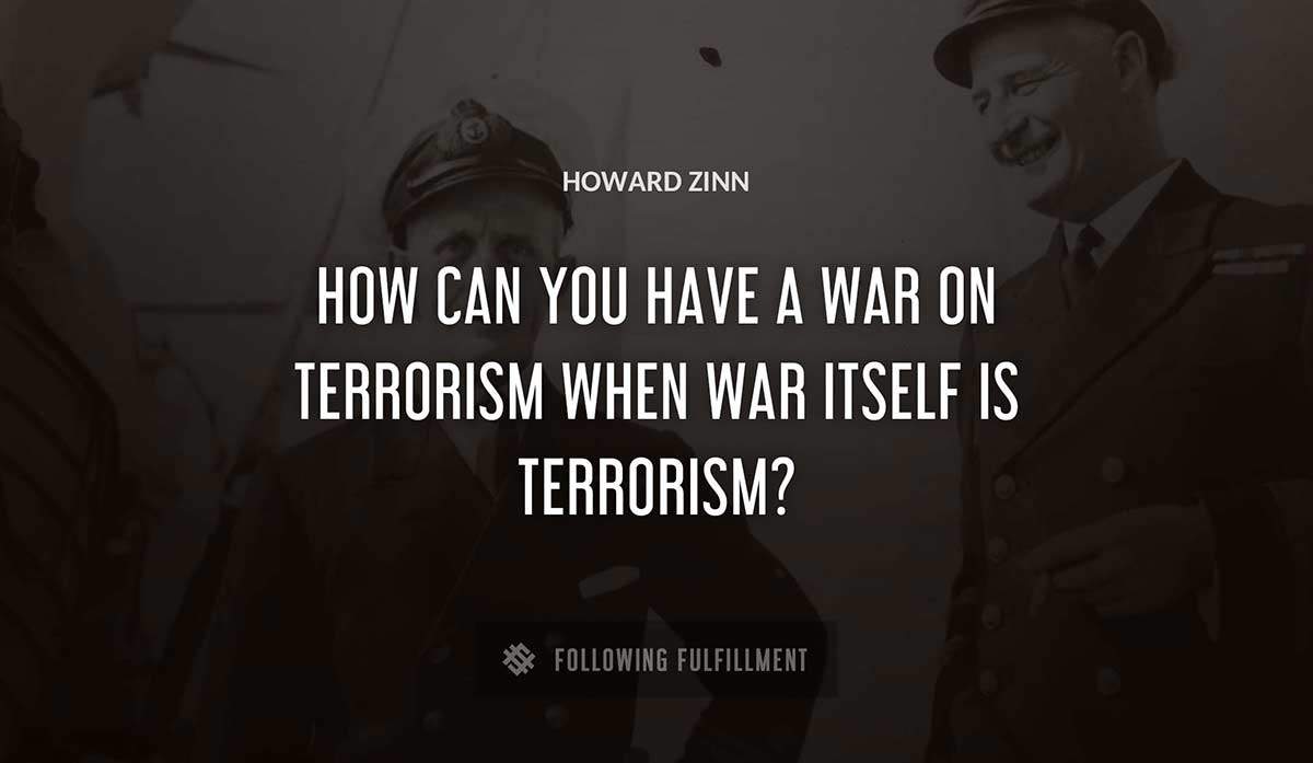how can you have a war on terrorism when war itself is terrorism Howard Zinn quote
