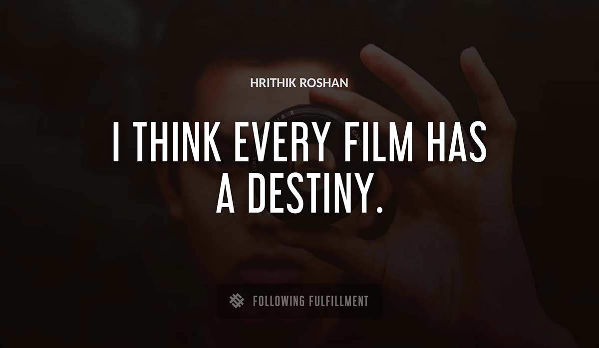 i think every film has a destiny Hrithik Roshan quote