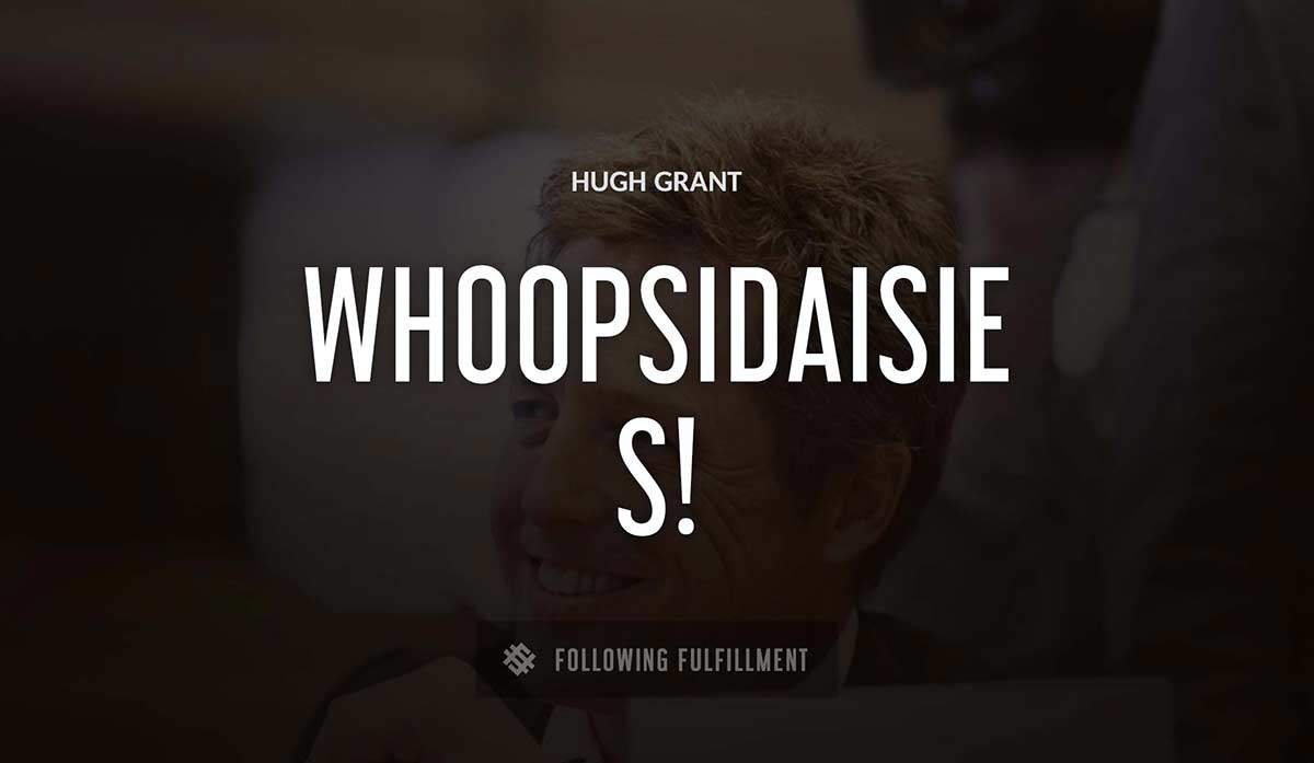 whoopsidaisies Hugh Grant quote