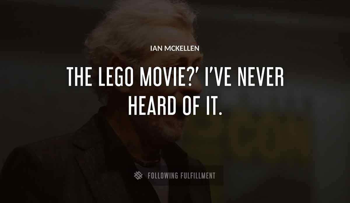 the lego movie i ve never heard of it Ian Mckellen quote