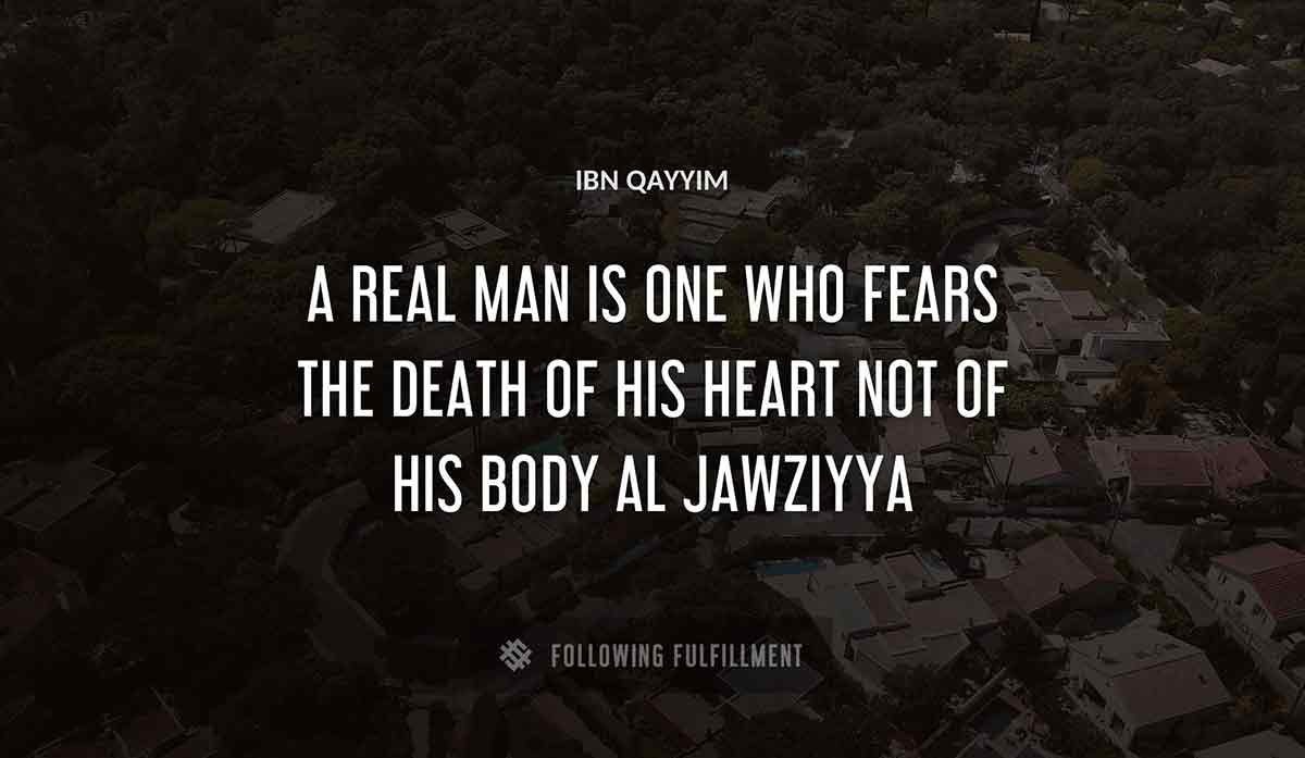 a real man is one who fears the death of his heart not of his body Ibn Qayyim al jawziyya quote