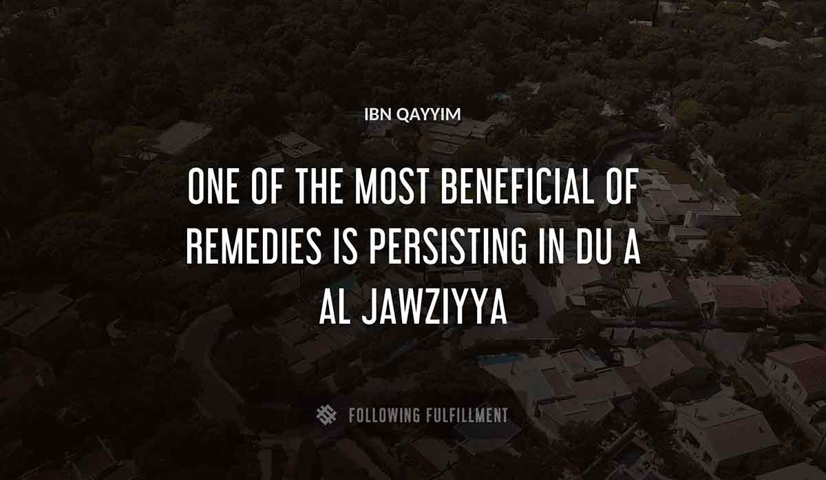 one of the most beneficial of remedies is persisting in du a Ibn Qayyim al jawziyya quote