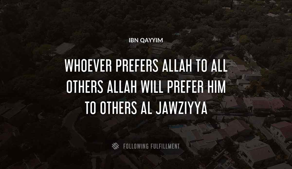 whoever prefers allah to all others allah will prefer him to others Ibn Qayyim al jawziyya quote
