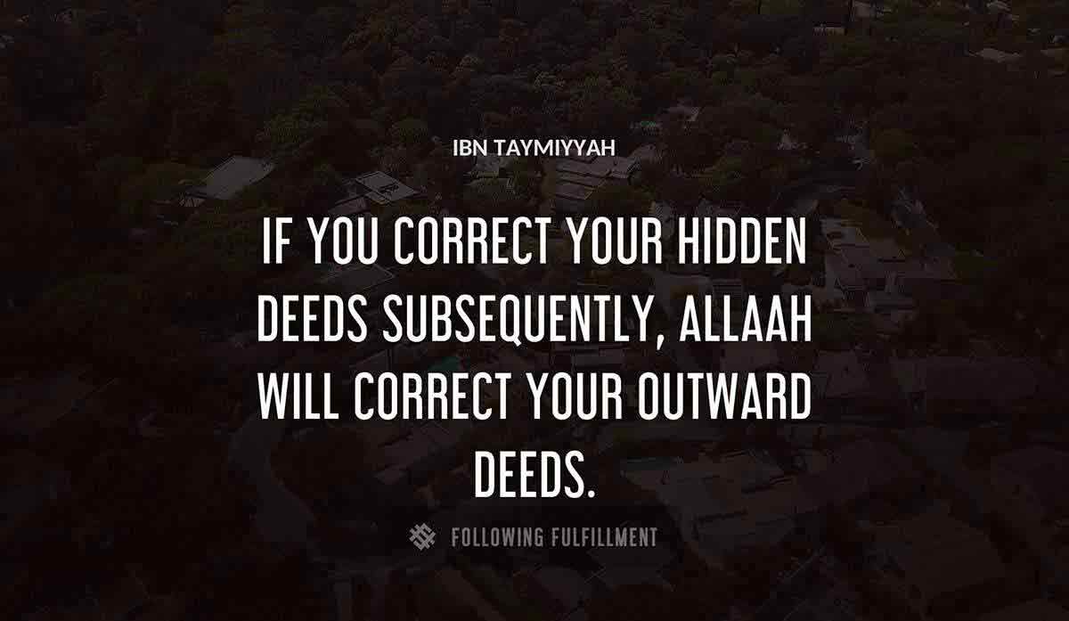 if you correct your hidden deeds subsequently allaah will correct your outward deeds Ibn Taymiyyah quote