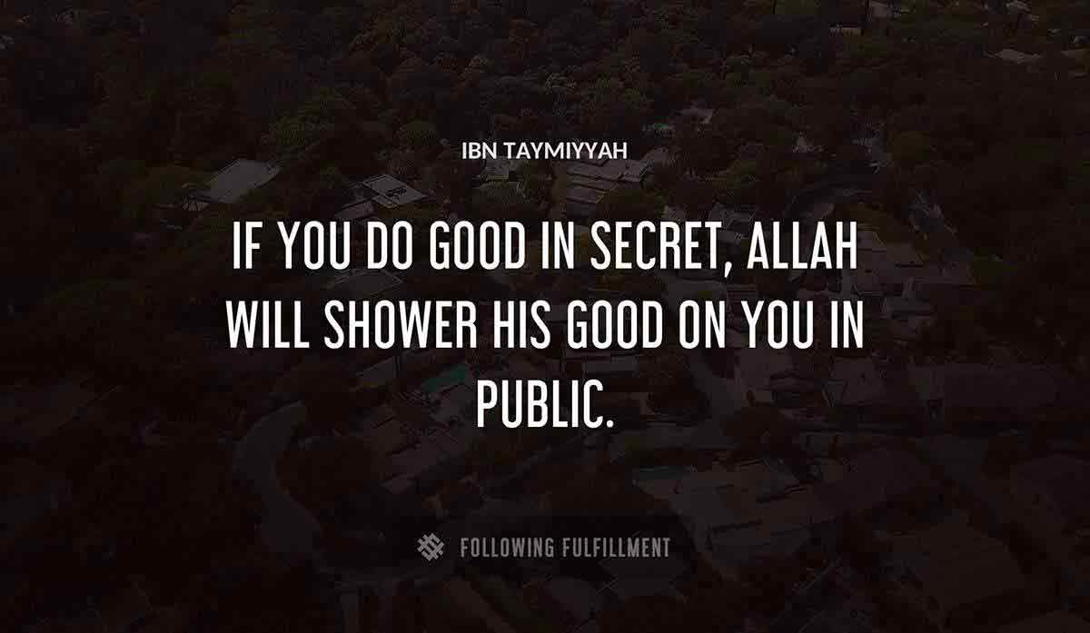 if you do good in secret allah will shower his good on you in public Ibn Taymiyyah quote