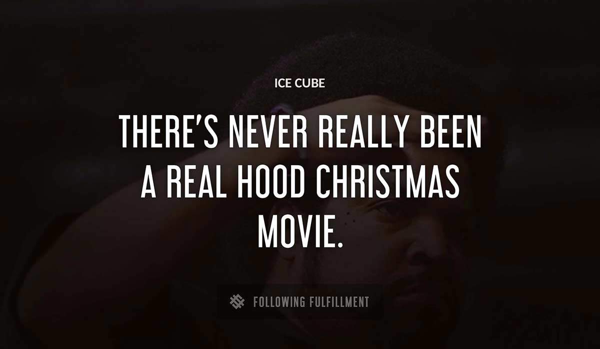 there s never really been a real hood christmas movie Ice Cube quote
