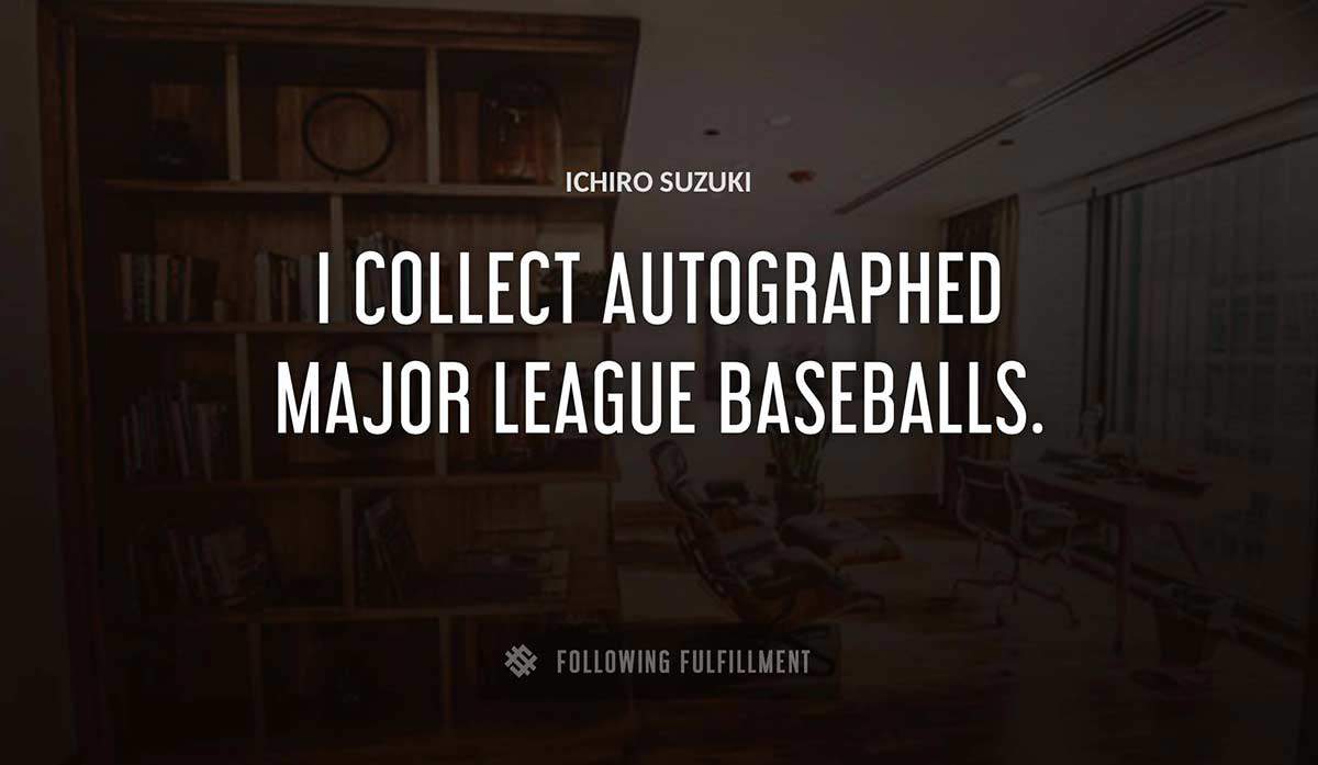 i collect autographed major league baseballs Ichiro Suzuki quote