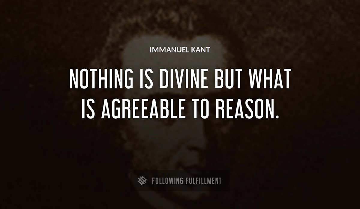 nothing is divine but what is agreeable to reason Immanuel Kant quote