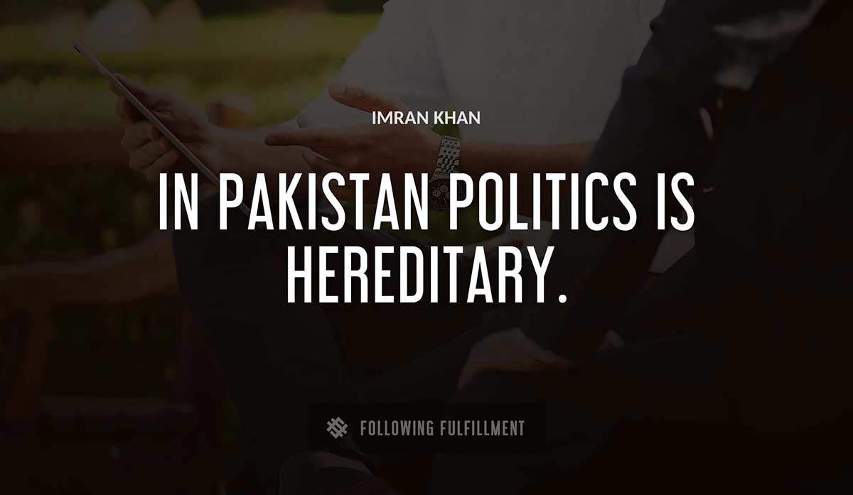 in pakistan politics is hereditary Imran Khan quote