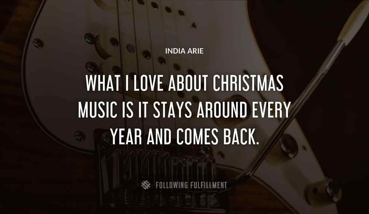 what i love about christmas music is it stays around every year and comes back India Arie quote