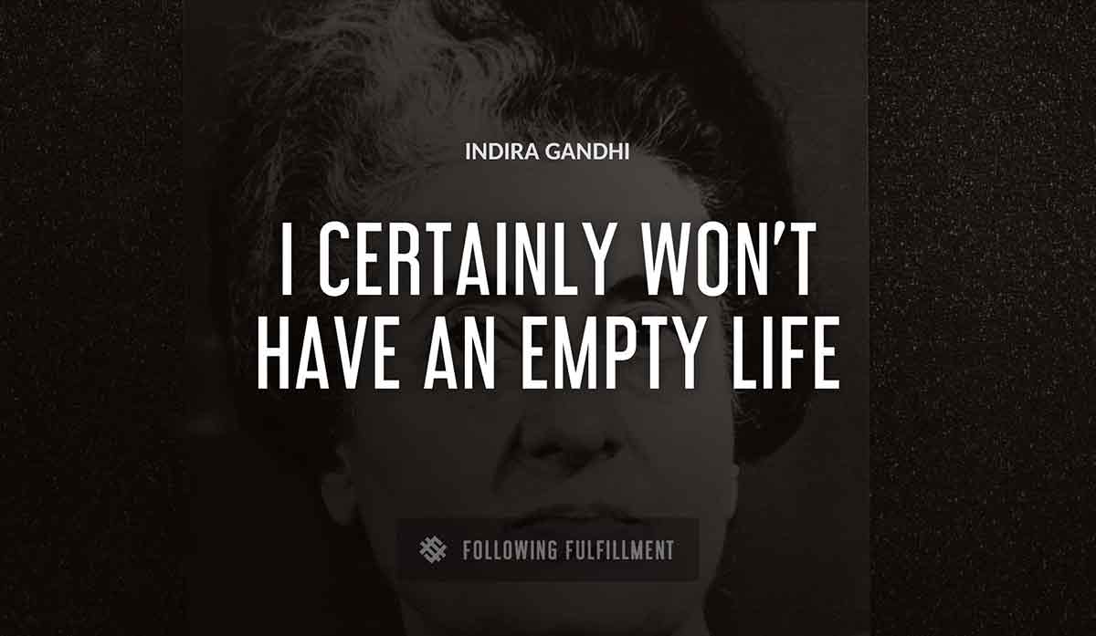 i certainly won t have an empty life Indira Gandhi quote