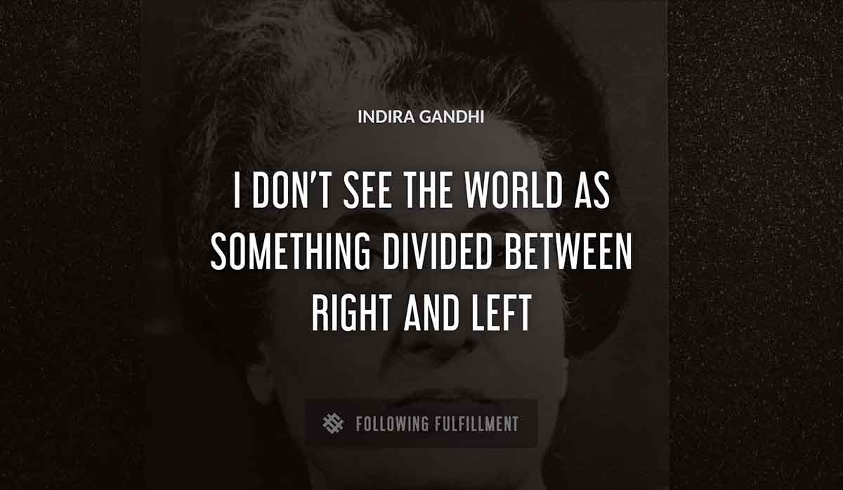 i don t see the world as something divided between right and left Indira Gandhi quote