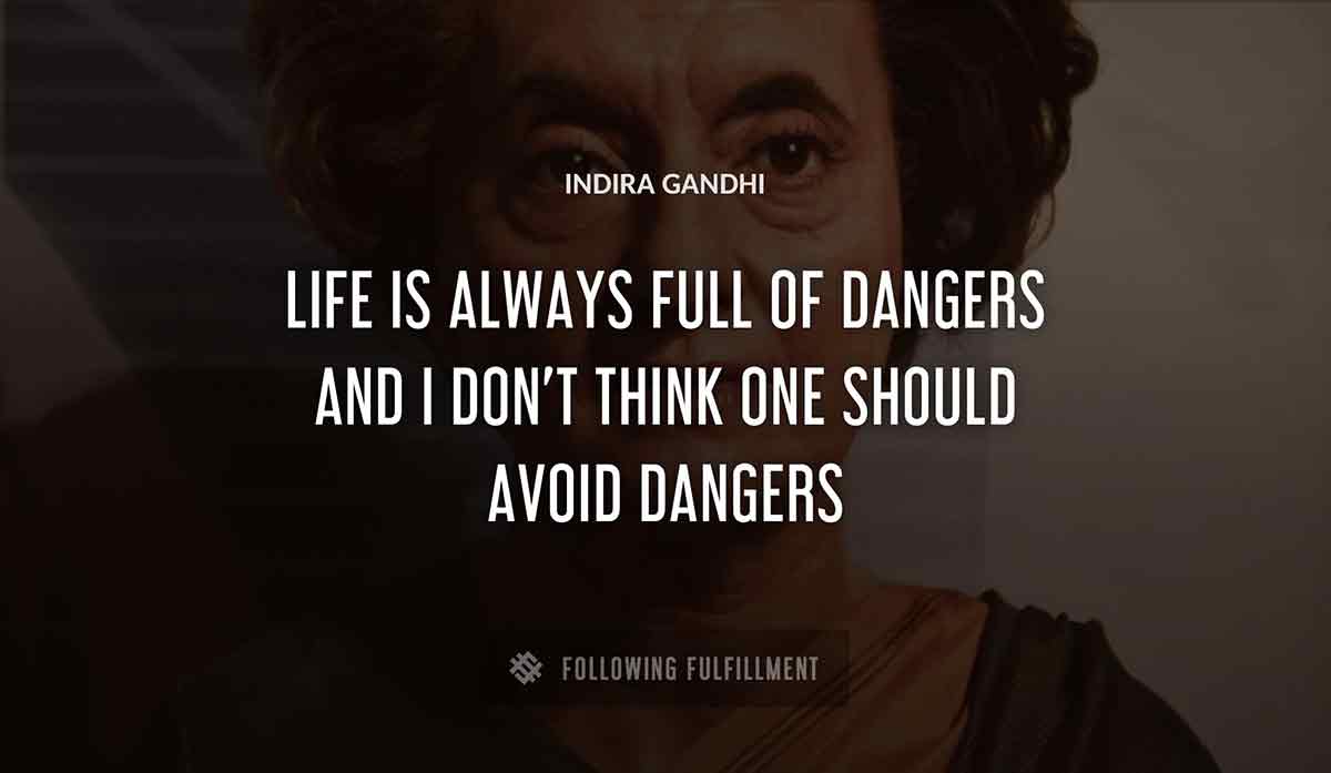 life is always full of dangers and i don t think one should avoid dangers Indira Gandhi quote
