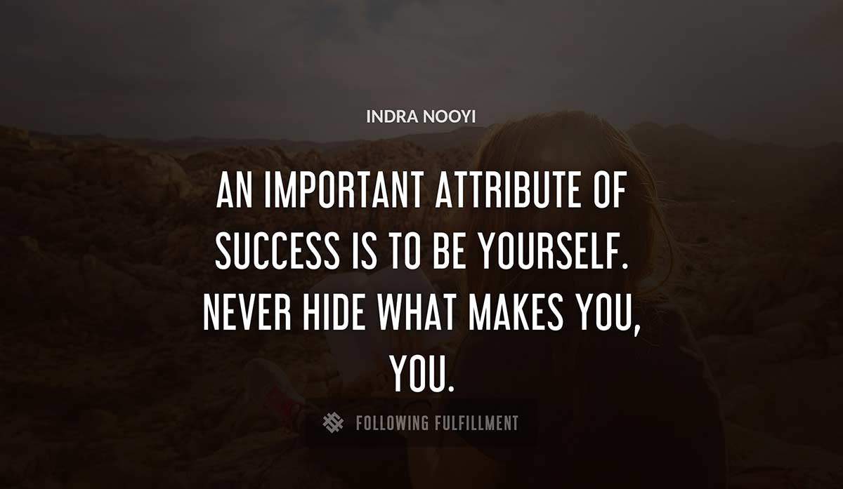 an important attribute of success is to be yourself never hide what makes you you Indra Nooyi quote