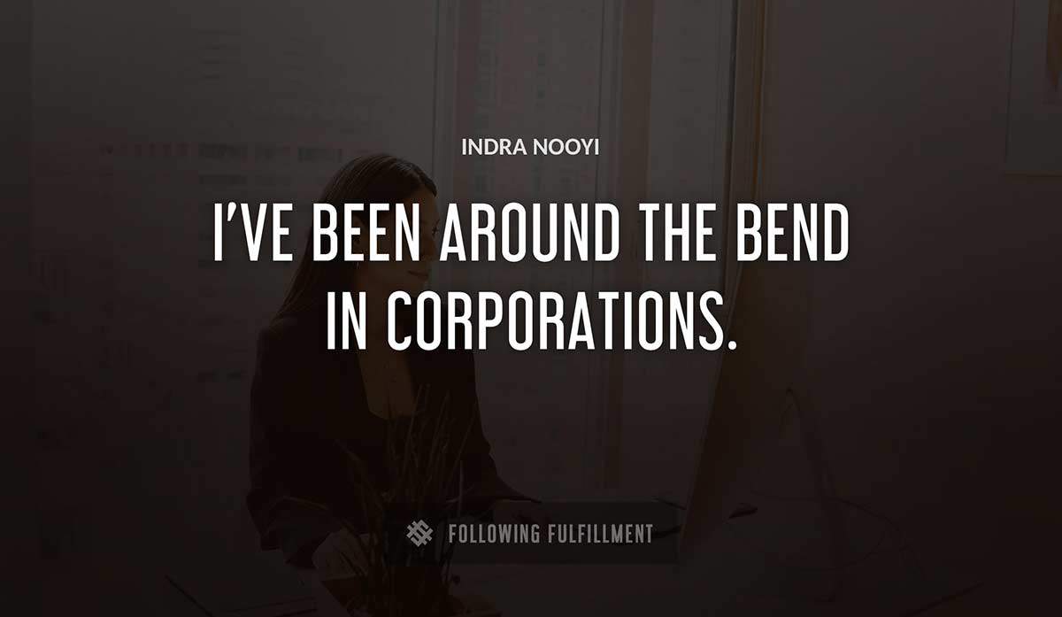 i ve been around the bend in corporations Indra Nooyi quote