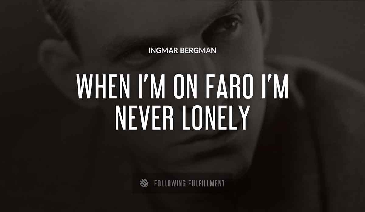 when i m on faro i m never lonely Ingmar Bergman quote
