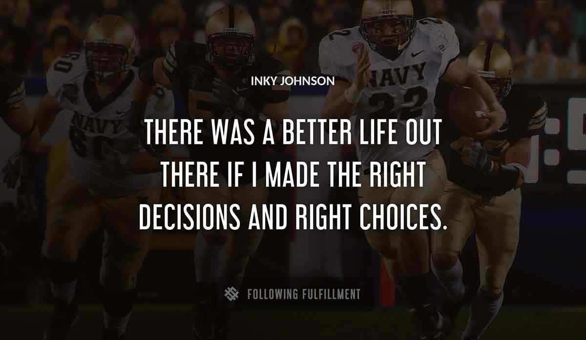 there was a better life out there if i made the right decisions and right choices Inky Johnson quote