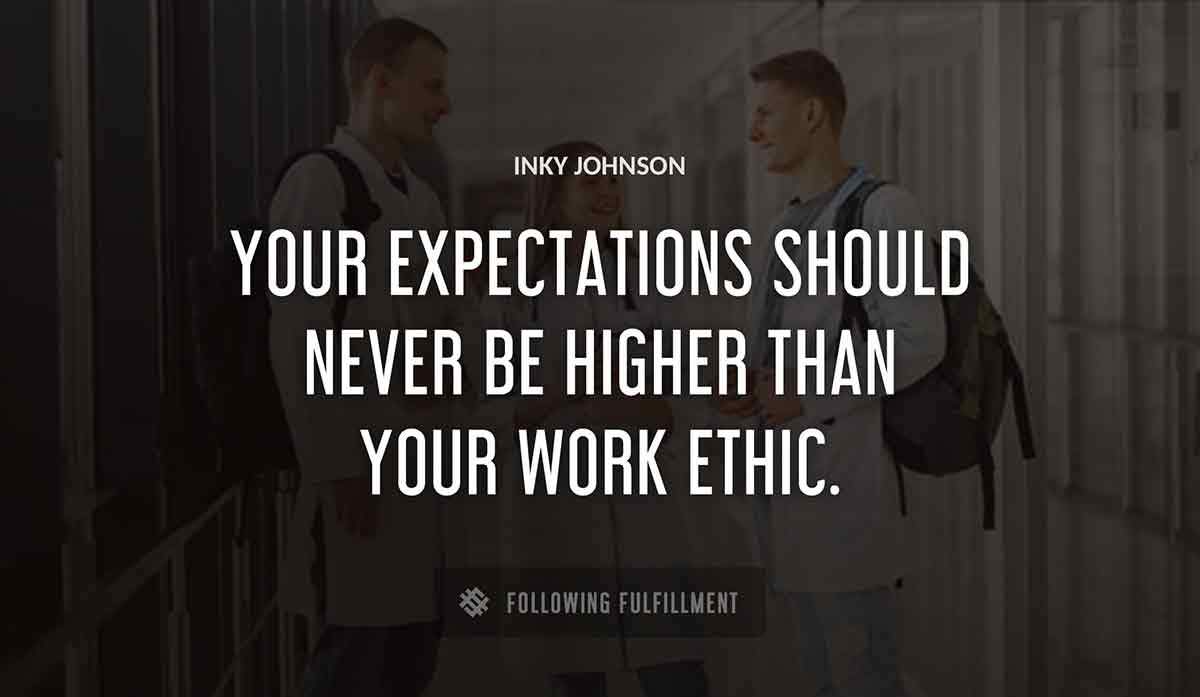 your expectations should never be higher than your work ethic Inky Johnson quote