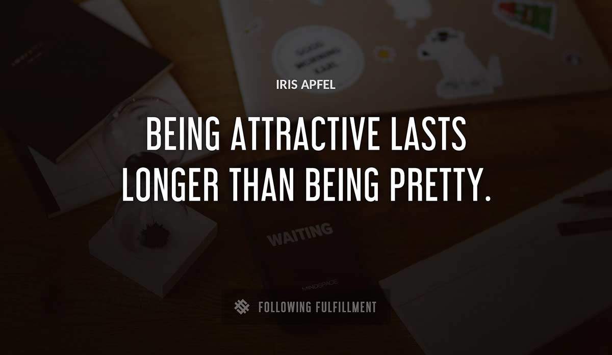 being attractive lasts longer than being pretty Iris Apfel quote
