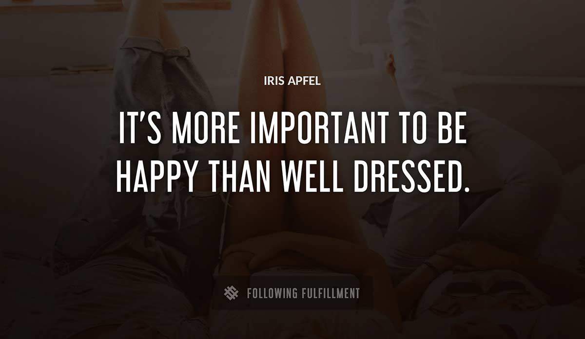 it s more important to be happy than well dressed Iris Apfel quote
