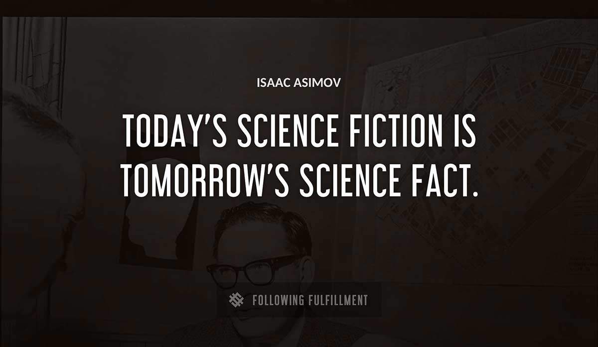 today s science fiction is tomorrow s science fact Isaac Asimov quote