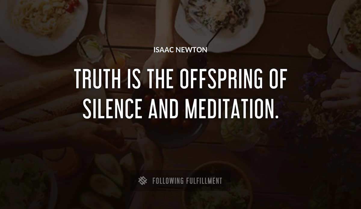 truth is the offspring of silence and meditation Isaac Newton quote