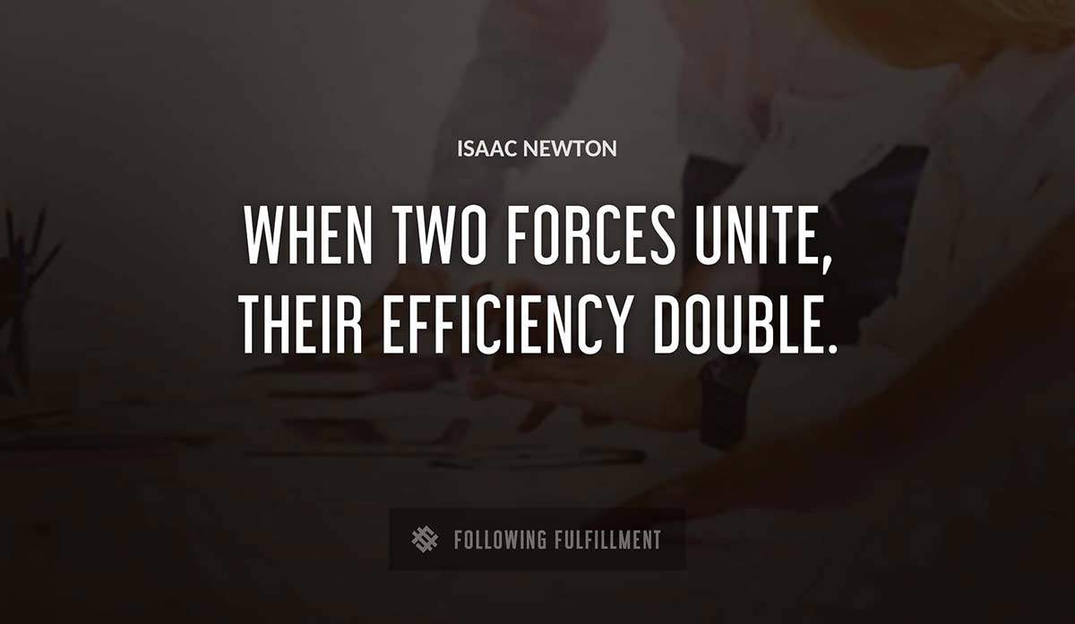 when two forces unite their efficiency double Isaac Newton quote
