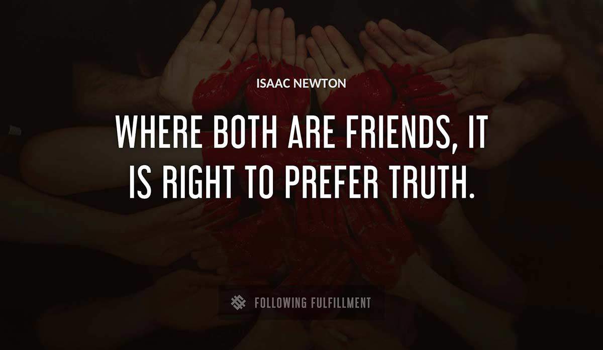 where both are friends it is right to prefer truth Isaac Newton quote