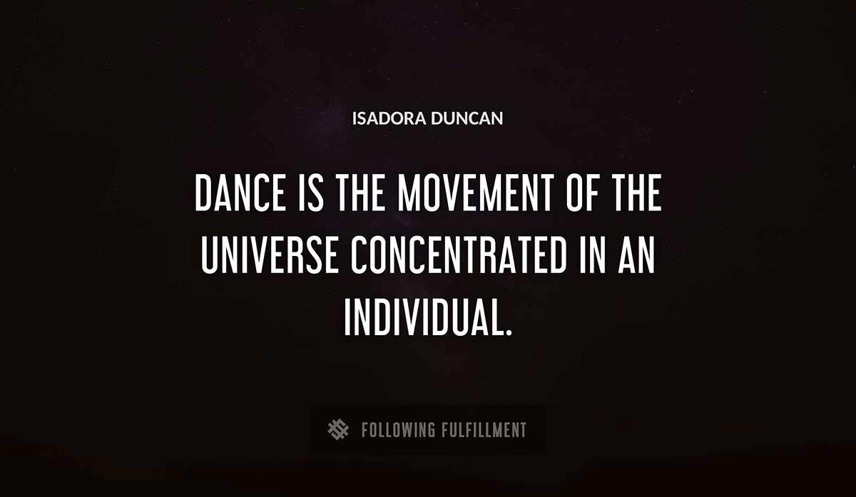 dance is the movement of the universe concentrated in an individual Isadora Duncan quote