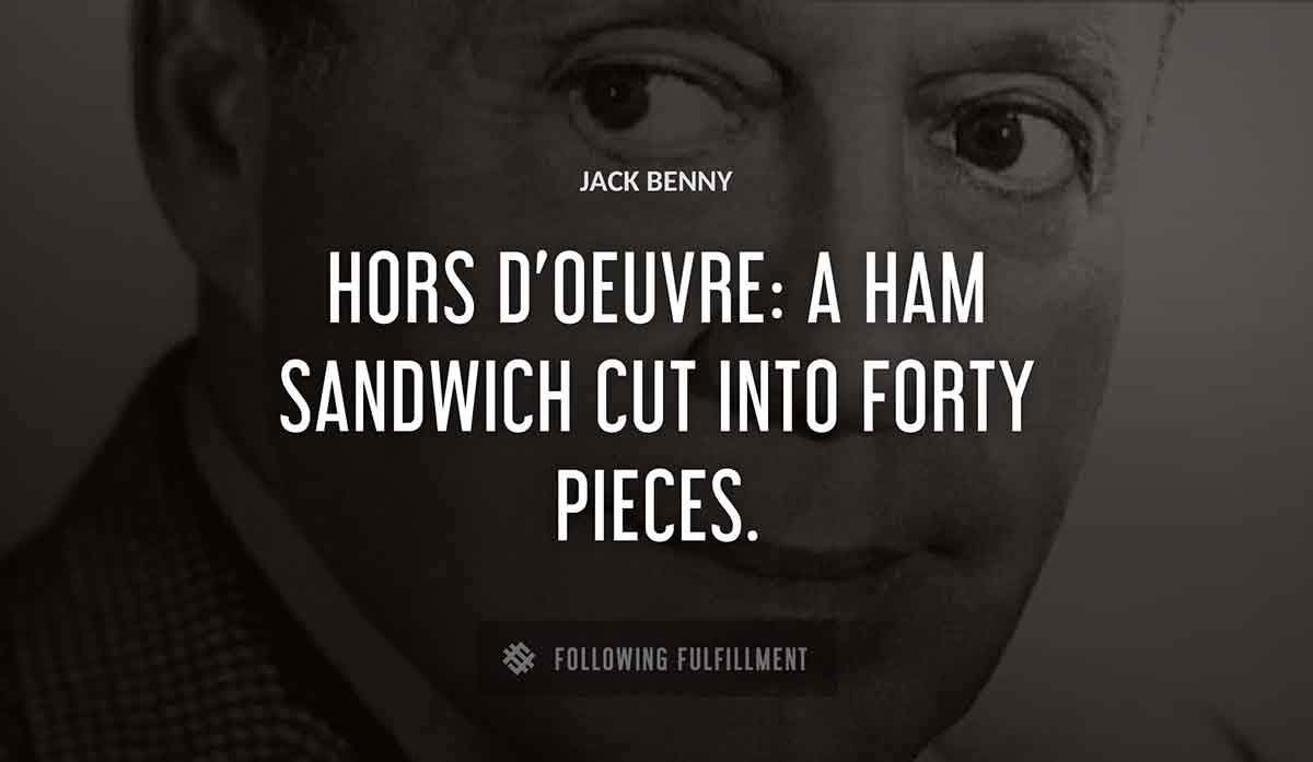 hors d oeuvre a ham sandwich cut into forty pieces Jack Benny quote