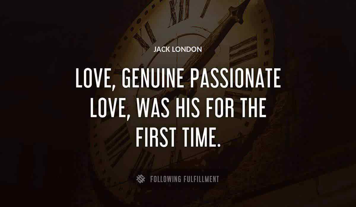 love genuine passionate love was his for the first time Jack London quote